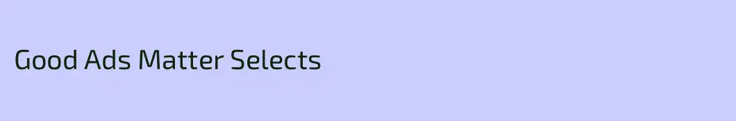 Good Ads Matter Selects